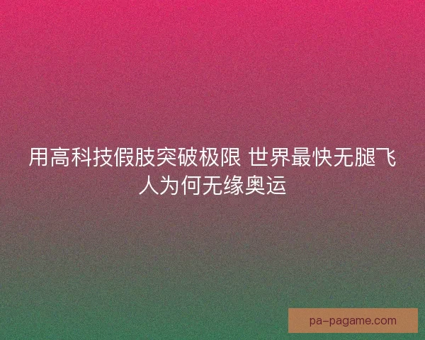 用高科技假肢突破极限 世界最快无腿飞人为何无缘奥运