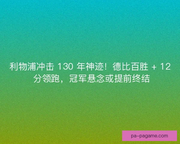 利物浦冲击 130 年神迹！德比百胜 + 12 分领跑，冠军悬念或提前终结